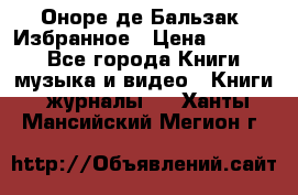 Оноре де Бальзак. Избранное › Цена ­ 4 500 - Все города Книги, музыка и видео » Книги, журналы   . Ханты-Мансийский,Мегион г.